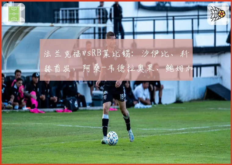 法兰克福vsRB莱比锡：沙伊比、科赫首发，阿桑-韦德拉奥果、鲍姆加特纳出战