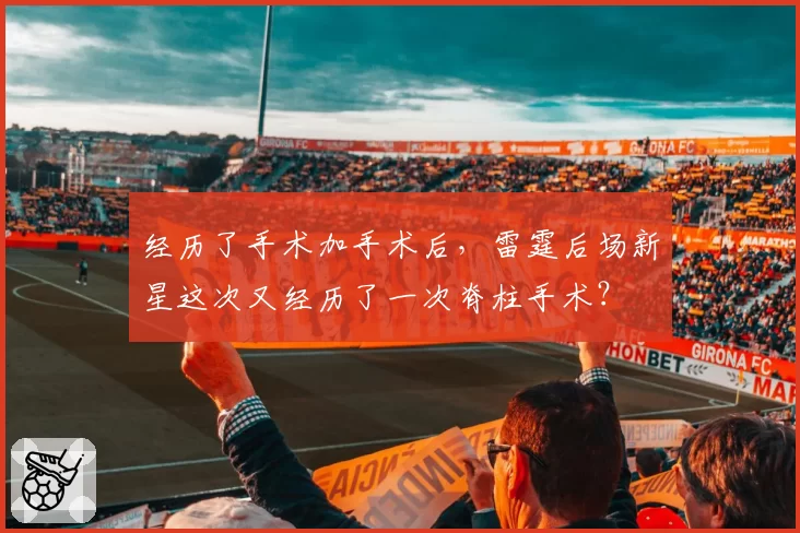 经历了手术加手术后,雷霆后场新星这次又经历了一次脊柱手术?