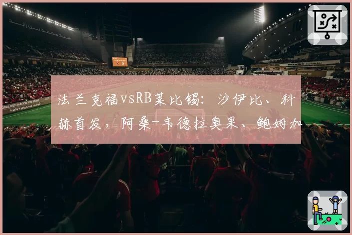 法兰克福vsRB莱比锡：沙伊比、科赫首发，阿桑-韦德拉奥果、鲍姆加特纳出战