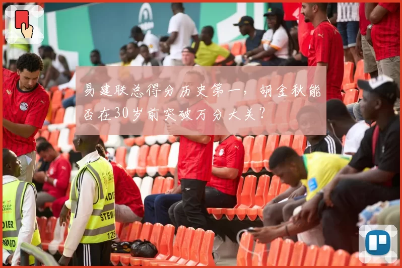 易建联总得分历史第一，胡金秋能否在30岁前突破万分大关？