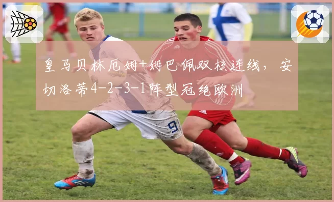 皇马贝林厄姆+姆巴佩双核连线，安切洛蒂4-2-3-1阵型冠绝欧洲